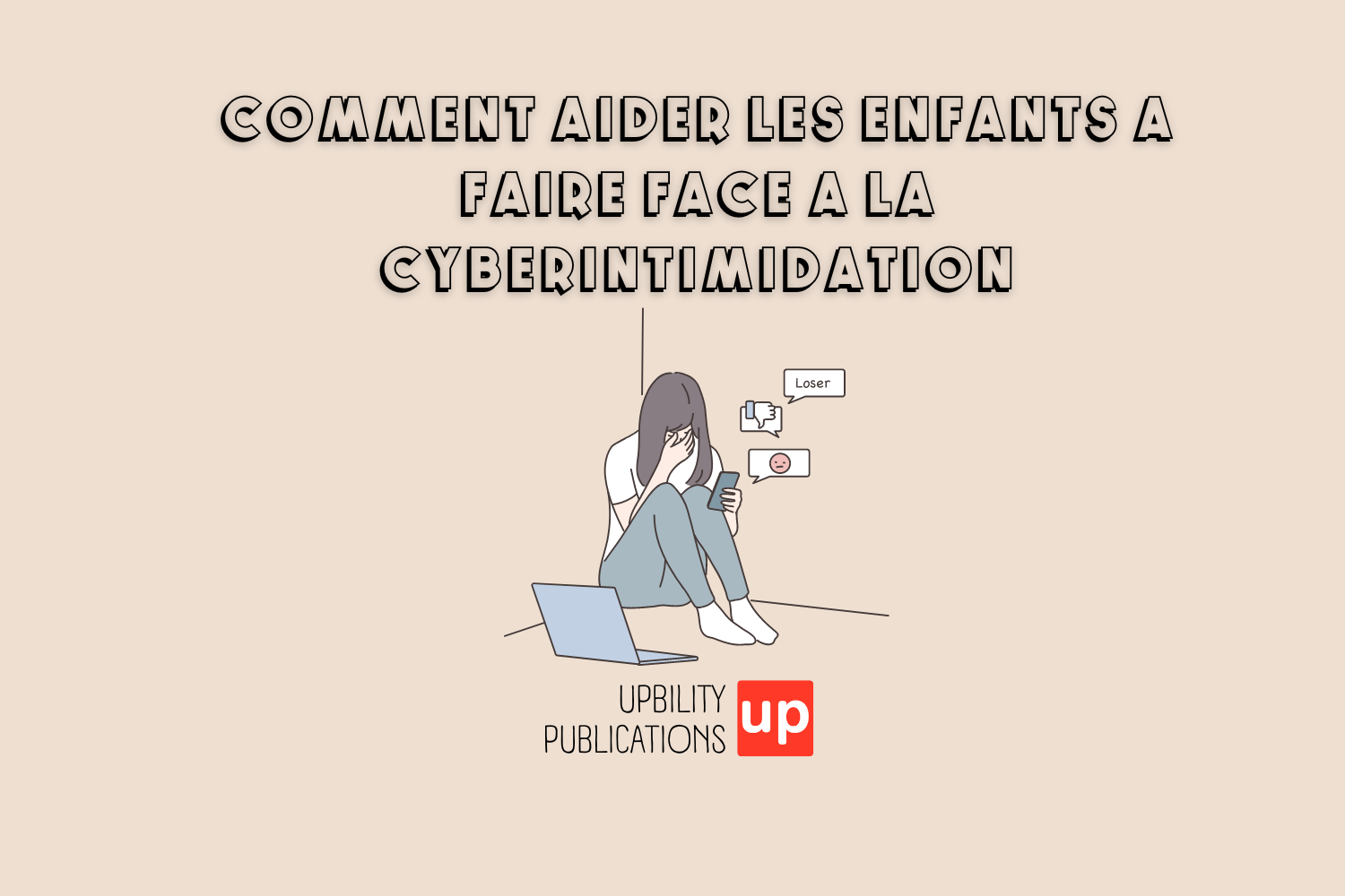 Comment aider les enfants à faire face à la cyberintimidation - Upbility.fr